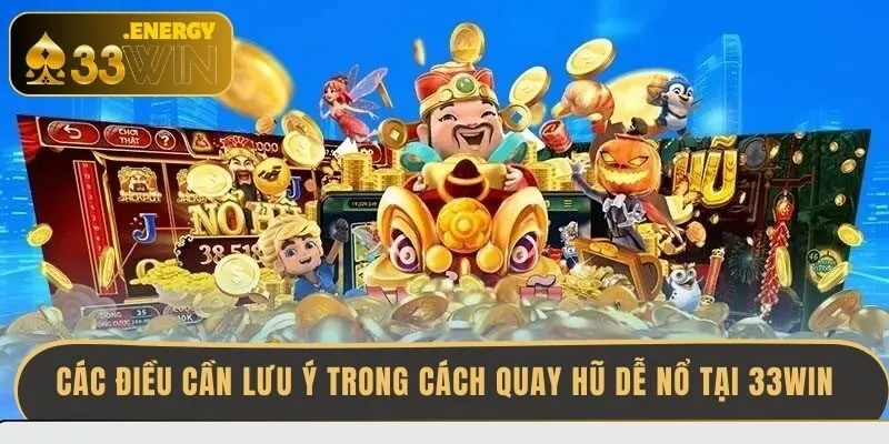 cac-dieu-can-luu-y-trong-cach-quay-hu-de-no-tai-33win