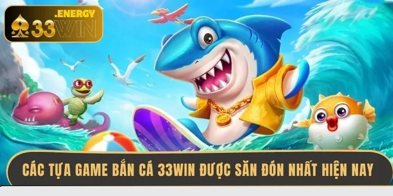 cac-tua-game-ban-ca-33win-duoc-san-don-nhat-hien-nay