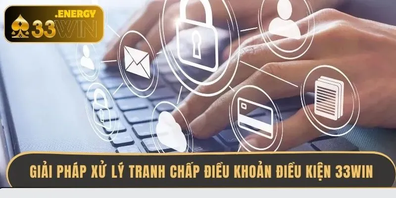 giai-phap-xu-ly-tranh-chap-dieu-khoan-dieu-kien-33win