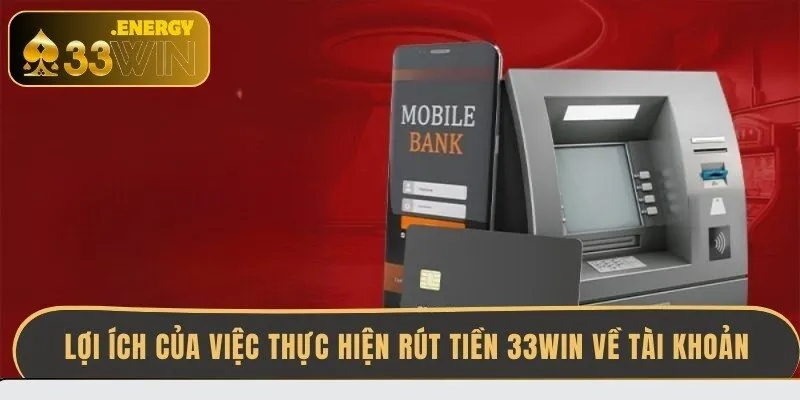 loi-ich-cua-viec-thuc-hien-rut-tien-33win-ve-tai-khoan