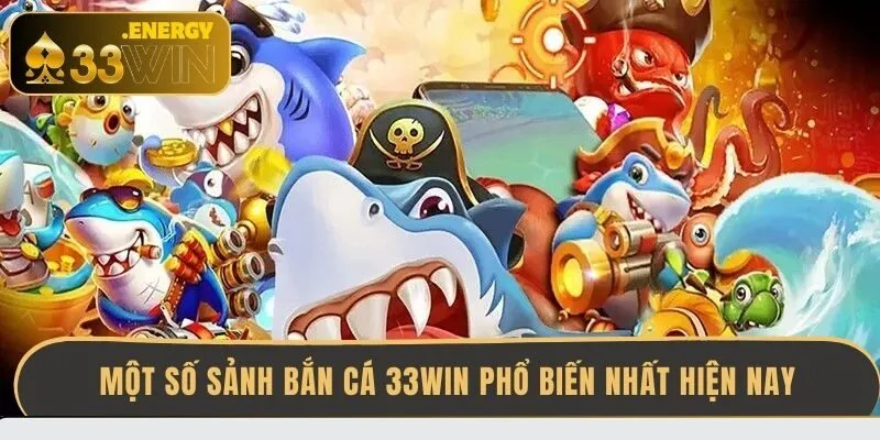 mot-so-sanh-ban-ca-33win-pho-bien-nhat-hien-nay