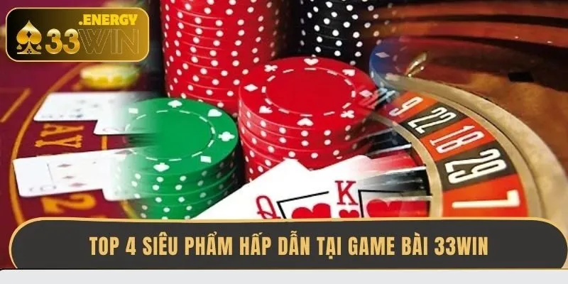 top-4-sieu-pham-hap-dan-tai-game-bai-33win